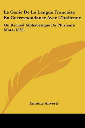 Le Genie De La Langue Francaise En Correspondance Avec L'Italienne de Antoine Aliverti