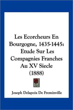 Les Ecorcheurs En Bourgogne, 1435-1445 de Joseph Delapoix De Freminville