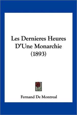 Les Dernieres Heures D'Une Monarchie (1893) de Fernand De Montreal