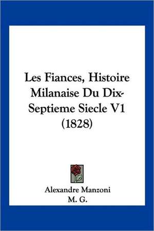 Les Fiances, Histoire Milanaise Du Dix-Septieme Siecle V1 (1828) de Alexandre Manzoni