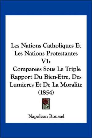 Les Nations Catholiques Et Les Nations Protestantes V1 de Napoleon Roussel