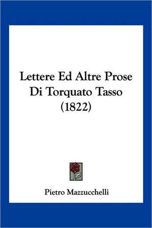 Lettere Ed Altre Prose Di Torquato Tasso (1822) de Pietro Mazzucchelli