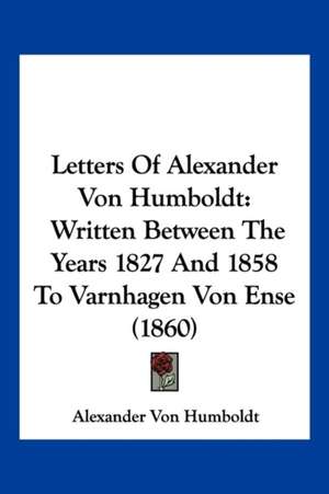 Letters Of Alexander Von Humboldt de Alexander Von Humboldt