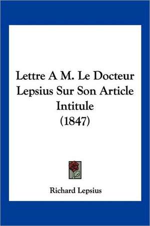 Lettre A M. Le Docteur Lepsius Sur Son Article Intitule (1847) de Richard Lepsius