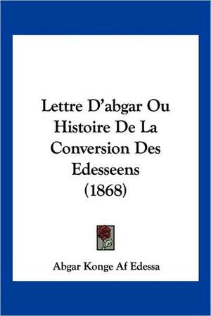 Lettre D'abgar Ou Histoire De La Conversion Des Edesseens (1868) de Abgar Konge Af Edessa