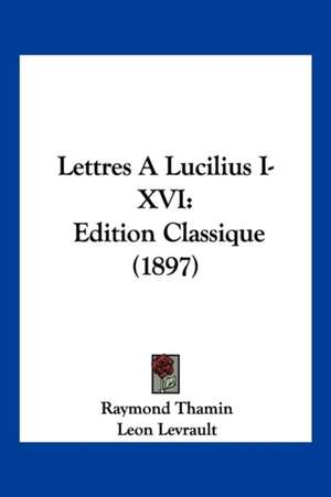 Lettres A Lucilius I-XVI de Raymond Thamin