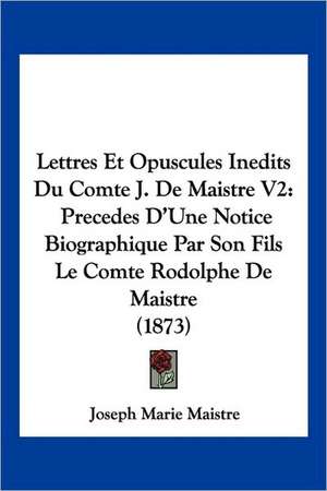 Lettres Et Opuscules Inedits Du Comte J. De Maistre V2 de Joseph Marie Maistre