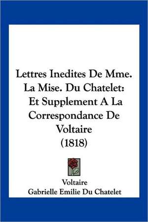 Lettres Inedites De Mme. La Mise. Du Chatelet de Gabrielle Emilie Du Chatelet