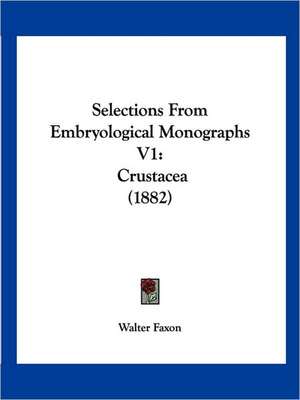 Selections From Embryological Monographs V1 de Walter Faxon