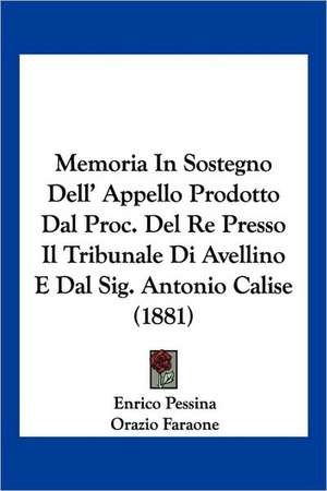 Memoria In Sostegno Dell' Appello Prodotto Dal Proc. Del Re Presso Il Tribunale Di Avellino E Dal Sig. Antonio Calise (1881) de Enrico Pessina