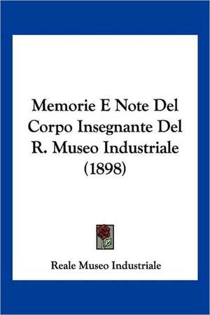 Memorie E Note Del Corpo Insegnante Del R. Museo Industriale (1898) de Reale Museo Industriale