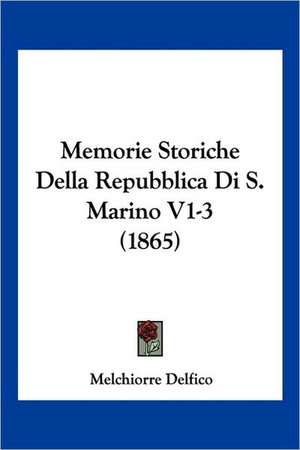 Memorie Storiche Della Repubblica Di S. Marino V1-3 (1865) de Melchiorre Delfico