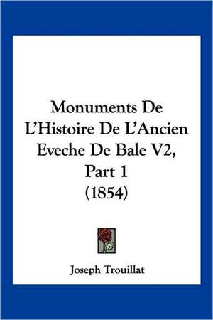 Monuments De L'Histoire De L'Ancien Eveche De Bale V2, Part 1 (1854) de Joseph Trouillat