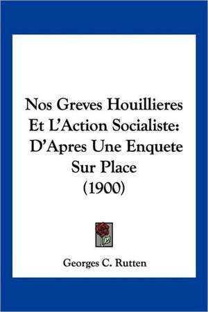 Nos Greves Houillieres Et L'Action Socialiste de Georges C. Rutten