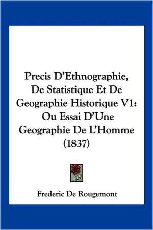 Precis D'Ethnographie, de Statistique Et de Geographie Historique V1 de Frederic Constant De Rougemont