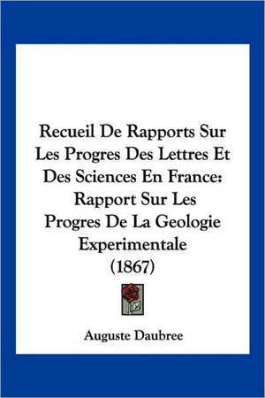 Recueil De Rapports Sur Les Progres Des Lettres Et Des Sciences En France de Auguste Daubree