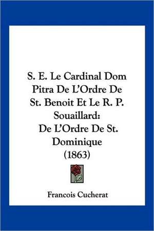 S. E. Le Cardinal Dom Pitra De L'Ordre De St. Benoit Et Le R. P. Souaillard de Francois Cucherat