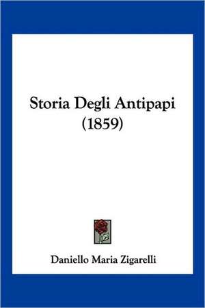 Storia Degli Antipapi (1859) de Daniello Maria Zigarelli