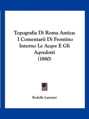 Topografia Di Roma Antica de Rodolfo Lanciani