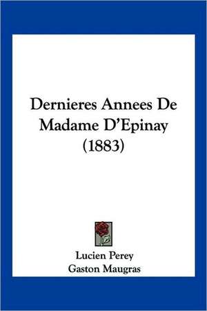 Dernieres Annees De Madame D'Epinay (1883) de Lucien Perey