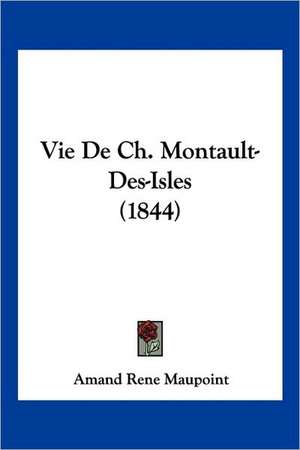 Vie De Ch. Montault-Des-Isles (1844) de Amand Rene Maupoint