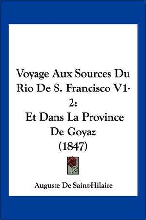 Voyage Aux Sources Du Rio De S. Francisco V1-2 de Auguste De Saint-Hilaire