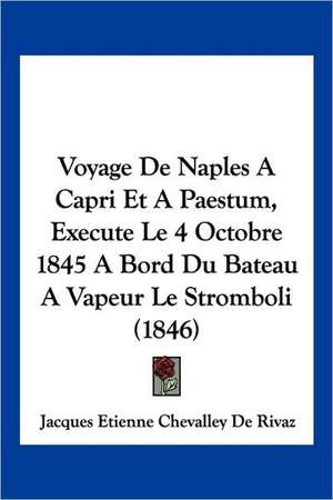 Voyage De Naples A Capri Et A Paestum, Execute Le 4 Octobre 1845 A Bord Du Bateau A Vapeur Le Stromboli (1846) de Jacques Etienne Chevalley De Rivaz