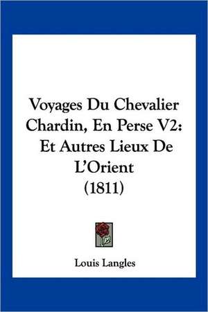 Voyages Du Chevalier Chardin, En Perse V2 de Louis Langles