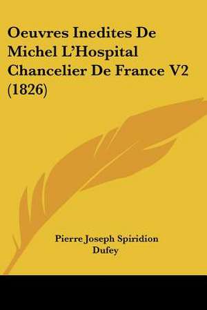 Oeuvres Inedites De Michel L'Hospital Chancelier De France V2 (1826) de Pierre Joseph Spiridion Dufey