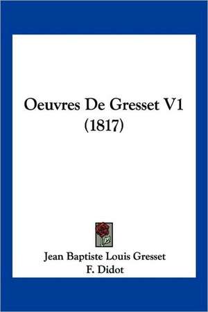 Oeuvres De Gresset V1 (1817) de Jean Baptiste Louis Gresset