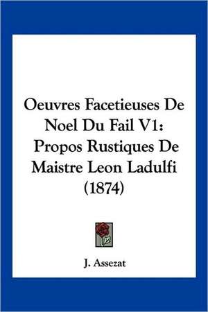 Oeuvres Facetieuses De Noel Du Fail V1 de J. Assezat