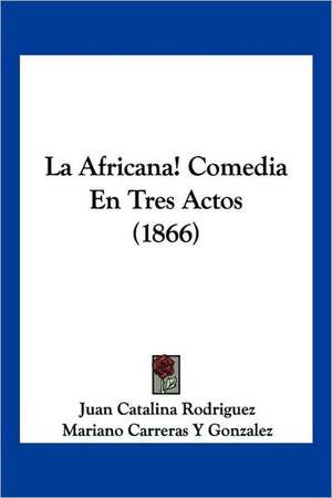 La Africana! Comedia En Tres Actos (1866) de Juan Catalina Rodriguez