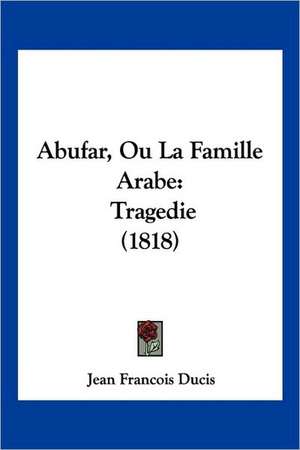 Abufar, Ou La Famille Arabe de Jean Francois Ducis