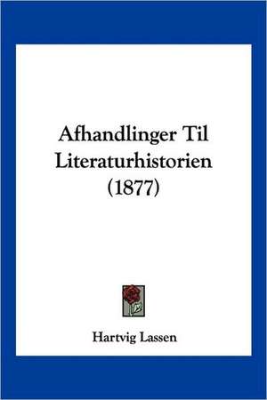 Afhandlinger Til Literaturhistorien (1877) de Hartvig Lassen