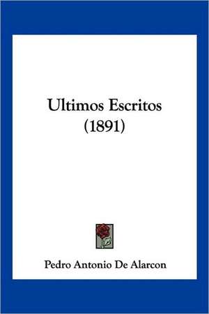 Ultimos Escritos (1891) de Pedro Antonio De Alarcon