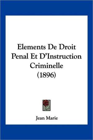 Elements De Droit Penal Et D'Instruction Criminelle (1896) de Jean Marie