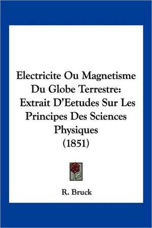 Electricite Ou Magnetisme Du Globe Terrestre de R. Bruck