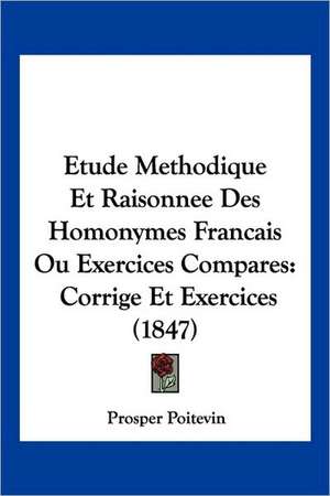 Etude Methodique Et Raisonnee Des Homonymes Francais Ou Exercices Compares de Prosper Poitevin