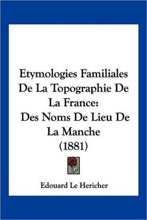 Etymologies Familiales De La Topographie De La France de Edouard Le Hericher