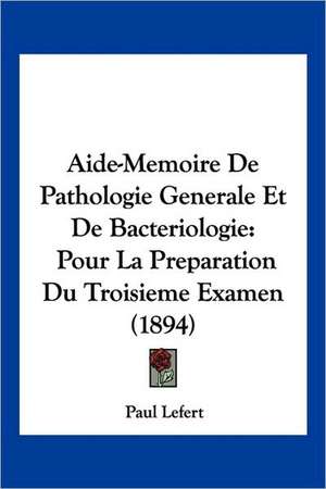 Aide-Memoire De Pathologie Generale Et De Bacteriologie de Paul Lefert