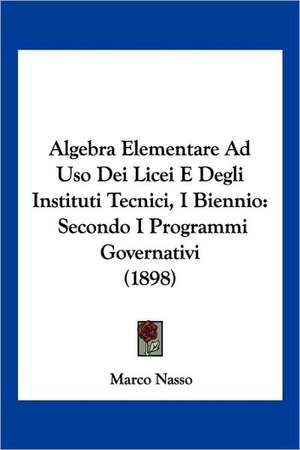 Algebra Elementare Ad Uso Dei Licei E Degli Instituti Tecnici, I Biennio de Marco Nasso