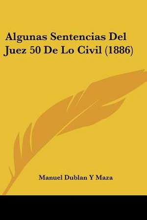 Algunas Sentencias Del Juez 50 De Lo Civil (1886) de Manuel Dublan Y Maza