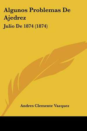 Algunos Problemas De Ajedrez de Andres Clemente Vazquez