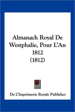 Almanach Royal De Westphalie, Pour L'An 1812 (1812) de De L'Imprimerie Royale Publisher