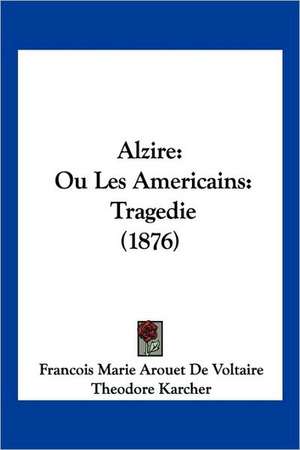 Alzire de Francois Marie Arouet De Voltaire