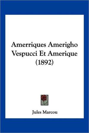 Amerriques Amerigho Vespucci Et Amerique (1892) de Jules Marcou