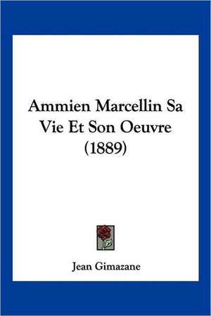 Ammien Marcellin Sa Vie Et Son Oeuvre (1889) de Jean Gimazane