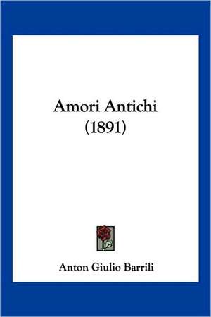 Amori Antichi (1891) de Anton Giulio Barrili