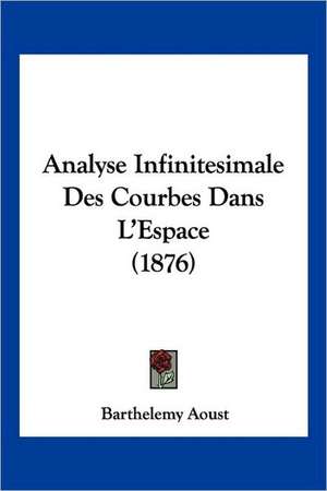 Analyse Infinitesimale Des Courbes Dans L'Espace (1876) de Barthelemy Aoust