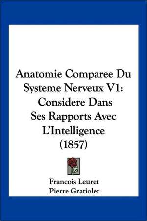 Anatomie Comparee Du Systeme Nerveux V1 de Francois Leuret